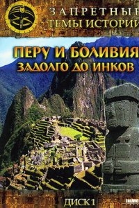 Запретные темы истории: Перу и Боливия: Задолго до инков Запретные темы истории: Перу и Боливия: Задолго до инков