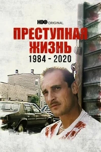 Преступная жизнь: 1984-2020 Преступная жизнь: 1984-2020